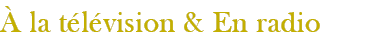 A la t&eacute;l&eacute;vision & en radio